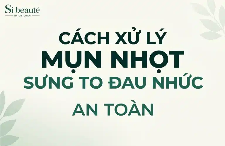 Cách Xử Lý Mụn Nhọt Sưng To Đau Nhức An Toàn