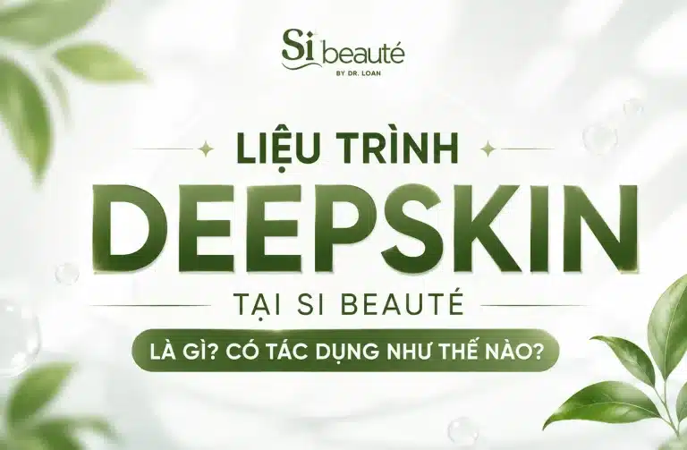 Liệu Trình DeepSkin Tại Si Beauté là gì? Có Tác Dụng Gì?